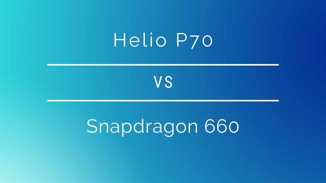 Helio P70 vs Snapdragon 660: Which one is better?